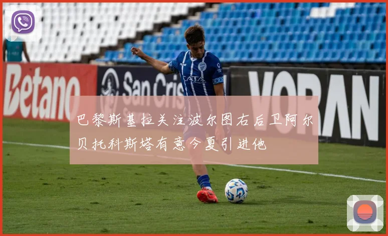 巴黎斯基拉关注波尔图右后卫阿尔贝托科斯塔有意今夏引进他