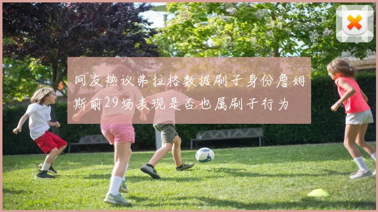 网友热议弗拉格数据刷子身份詹姆斯前29场表现是否也属刷子行为