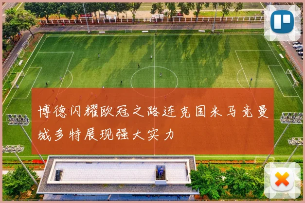 博德闪耀欧冠之路连克国米马竞曼城多特展现强大实力