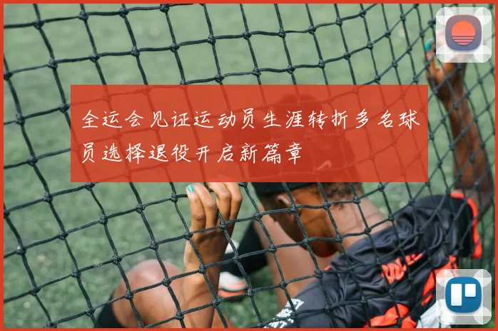全运会见证运动员生涯转折多名球员选择退役开启新篇章