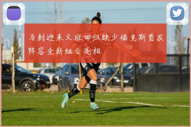 马刺迎来文班回归缺少福克斯首发阵容全新组合亮相