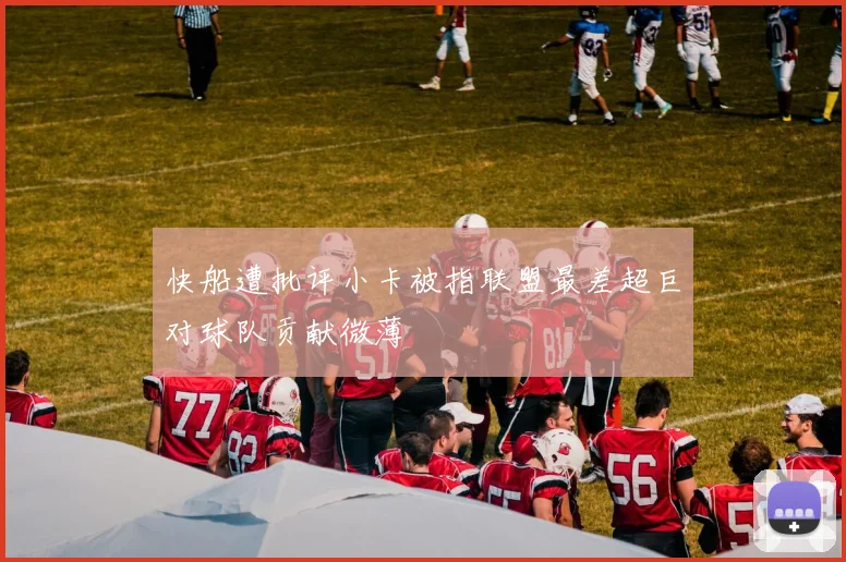 快船遭批评小卡被指联盟最差超巨对球队贡献微薄